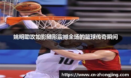 姚明助攻如影随形震撼全场的篮球传奇瞬间