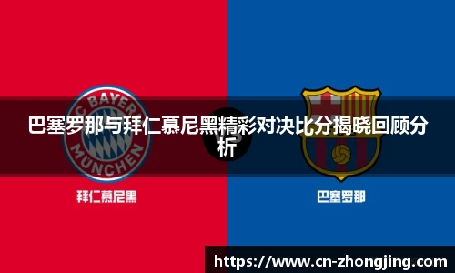 巴塞罗那与拜仁慕尼黑精彩对决比分揭晓回顾分析